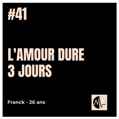 Episode 41 - L'amour dure 3 jours ?