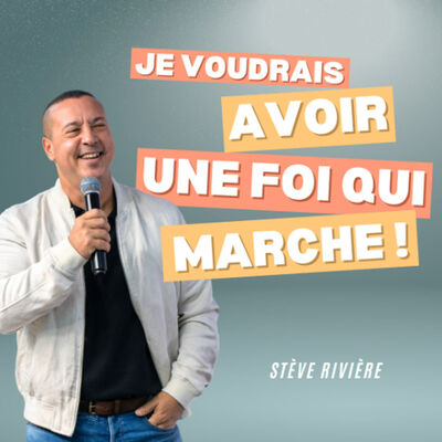 Je voudrais avoir une foi qui marche ! - Stève RIVIERE