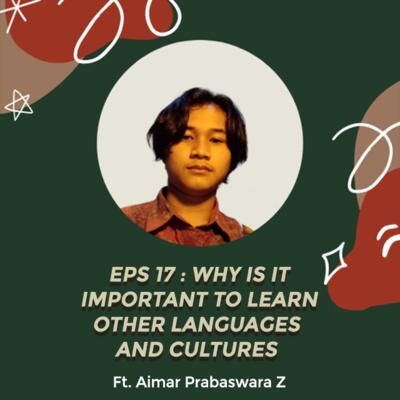 #Eps 17 - Why Is It Important to Learn Other Languages and Cultures Ft. Aimar Prabaswara Z