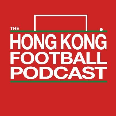 Episode 134 - Don't write off Hong Kong football just yet 