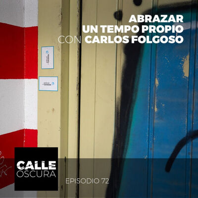 Calle Oscura 72: Abrazar Un Tempo Propio con Carlos Folgoso Sueiro