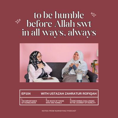 EP104: To be Humble before Allah swt in all ways, Always (with Ustazah Zahratur Rofiqah)