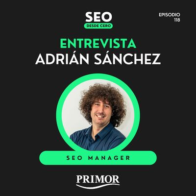118. ¿Cómo PRIMOR arrasa en Google? Entrevista a Adrián Sánchez Valls