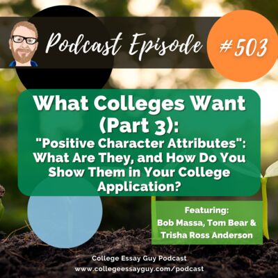 503: What Colleges Want (Part 3): "Positive Character Attributes": What Are They, and How Do You Show Them in Your College Application?