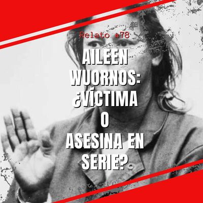 Relato #78: Aileen Wuornos: ¿Víctima o Asesina en Serie?