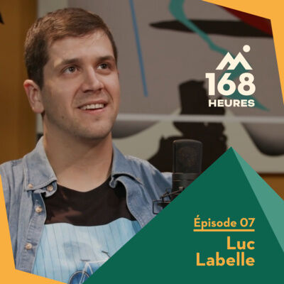 168 heures - Ep7 - Luc Labelle