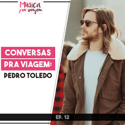 EP#12 – Conversas pra Viagem: Pedro Toledo 