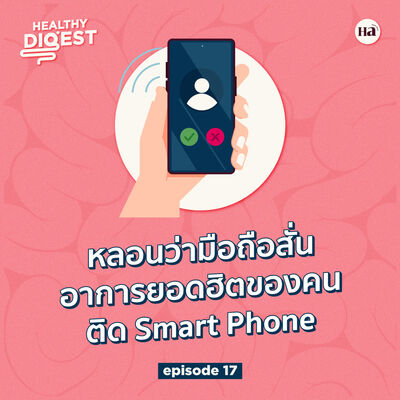 Healthy Digest EP17 | หลอนว่ามือถือสั่น อาการยอดฮิตของคนติด Smart Phone