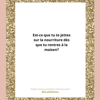 Les pétillantes est ce que tu te jettes sur la nourriture en rentrant à la maison?