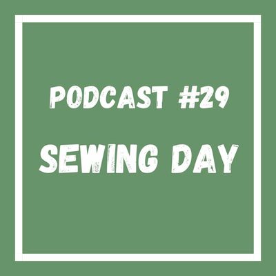 Podcast #29 Sewing Day