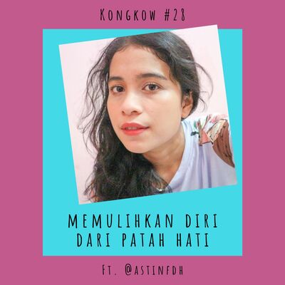 Kongkow #28 : Memulihkan diri dari patah hati (ft.@astinfdh)
