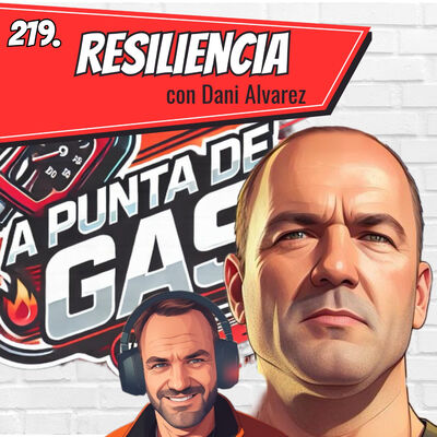 219. A punta de Gas: Resiliencia (con Daniel Álvarez)