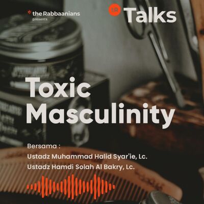Toxic Masculinity - Ustadz Muhammad Halid Syar'ie, Lc. & ustadz Hamdi Solah Al Bakry, Lc.