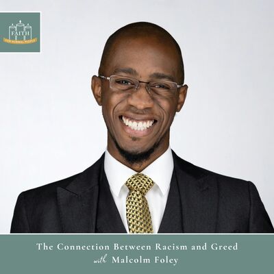 [Faith] Episode 59: Malcolm Foley - The Connection Between Racism and Greed