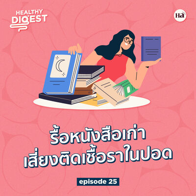 Healthy Digest EP26 | ภัยใกล้ตัว! รื้อหนังสือเก่า เสี่ยงติดเชื้อราในปอดได้