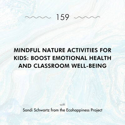 Mindful Nature Activities for Kids: Boost Emotional Health and Classroom Well-Being with Sandi Schwartz from the Ecohappiness Project