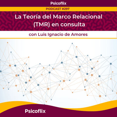 La Teoría del Marco Relacional (TMR) en consulta con Luis Ignacio de Amores | Episodio 297