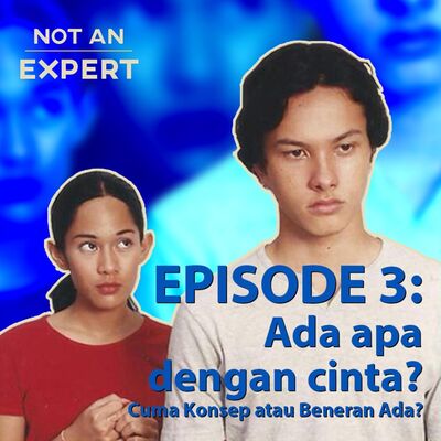 Not An Expert Episode 3 - Ada Apa dengan Cinta? Cuma Konsep atau Beneran Ada?