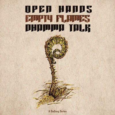 Open Hands Empty Flames 1 - Dhamma Talk