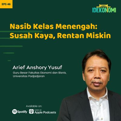 Nasib Kelas Menengah: Susah Kaya, Rentan Miskin (ft. Arief Anshory Yusuf) | EP 46