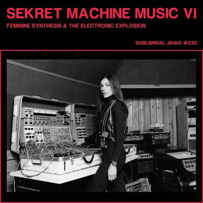 *PREVIEW* [#233] SEKRET MACHINE MUSIC VI: Feminine Synthesis & The Electronic Explosion
