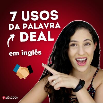 7 SIGNIFICADOS SURPREENDENTES DA PALAVRA DEAL EM INGLÊS | Sara Scarcelli