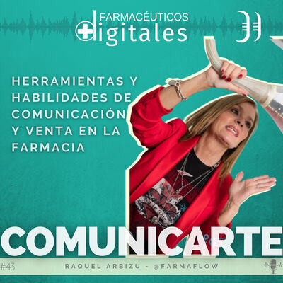 Capítulo 43: ComunicArte, Herramientas y habilidades de comunicación y venta en la farmacia, con Raquel Arbizu