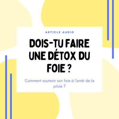 Faut-il faire une détox du foie à l'arrêt de la pilule ?