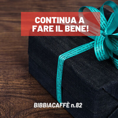 Continua a fare il bene - Bibbiacaffè n.82