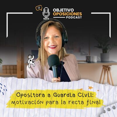 [PODCAST] Opositora a Guardia Civil: motivación para la recta final #127