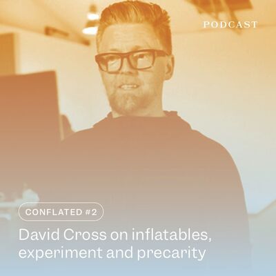 Conflated #2: David Cross on inflatables, experiment and precarity