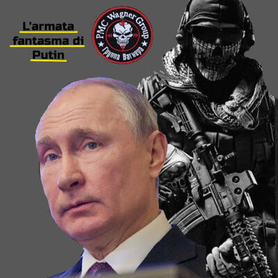 Il Gruppo Wagner: l'armata fantasma di Putin