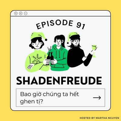 #91: Schadenfreude - Bao giờ chúng ta hết ghen tị?