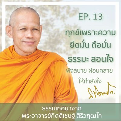 EP.13 ทุกข์เพราะความยึดมั่น ถือมั่น ธรรมะสอนใจ 'ฟังสบาย ให้กำลังใจ' พระอาจารย์กิตติเชษฐ์ สิริวฑฺฒโก