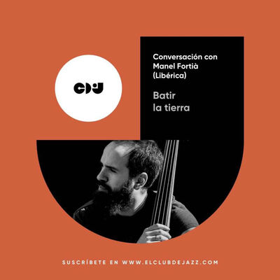 Club de Jazz 13/01/2025 || Batir la tierra: conversación con Manel Fortià (Libérica)