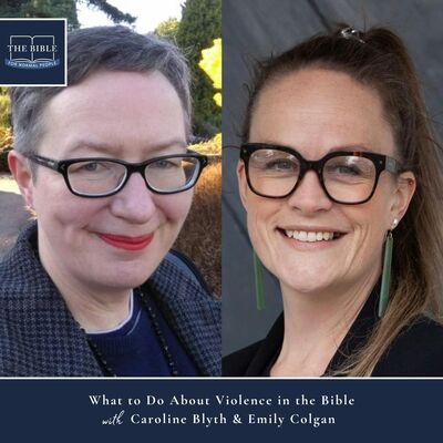 [Bible] Episode 300: Caroline Blyth & Emily Colgan - What to Do About Violence in the Bible