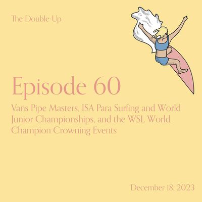 Episode 60: Vans Pipe Masters, ISA Para Surfing and World Junior Championships, and the WSL World Champion Crowning Events