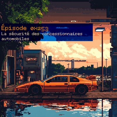 Episode 0x253 - Sécurité des concessionnaires automobiles