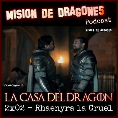 114. MDA - La casa del Dragon -2x02 - Rhaenyra la Cruel