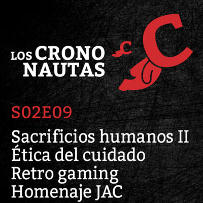 S02E09 - Sacrificios Humanos II, Ética del cuidado, Retro Gaming y Homenaje a JAC