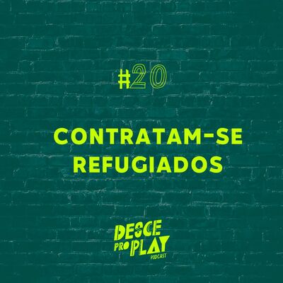 CONTRATAM-SE REFUGIADOS - DESCE PRO PLAY - #20