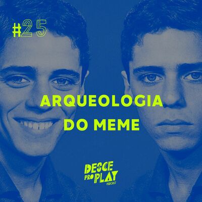 ARQUEOLOGIA DO MEME - DESCE PRO PLAY - #25 😜