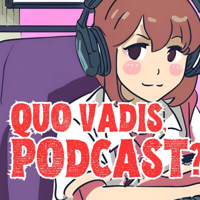 Quo Vadis, Podcast?
