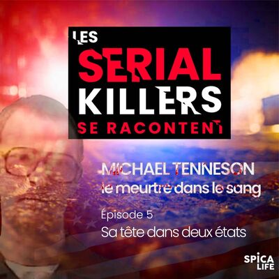 Les serials killers se racontent, Michael Tenneson : EP5 sa tête entre deux Etats