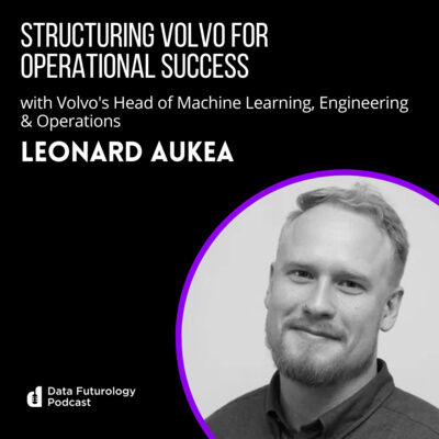 #212 Structuring Volvo For Operational Success with Leonard Aukea, Head of Machine Learning, Engineering & Operations at Volvo