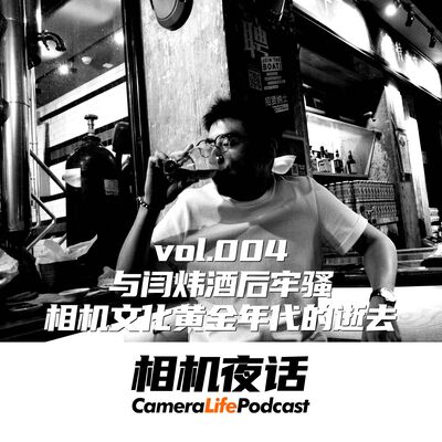 相机夜话 Vol.4 与闫炜酒后牢骚：相机文化黄金年代的逝去