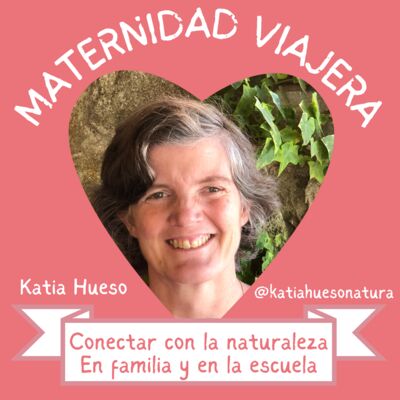 55. CONECTAR CON LA NATURALEZA EN FAMILIA Y EN LA ESCUELA Con Katia Hueso