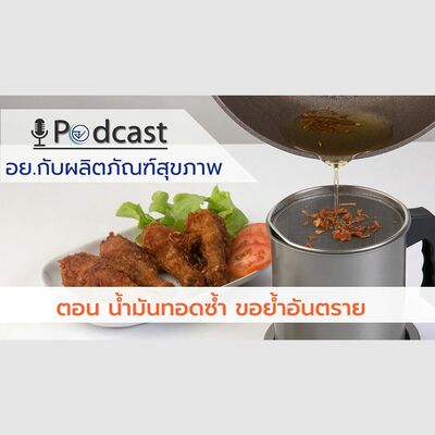 EP.31 น้ำมันทอดซ้ำ ขอย้ำอันตราย (FDA Podcast : อย. กับผลิตภัณฑ์สุขภาพ )