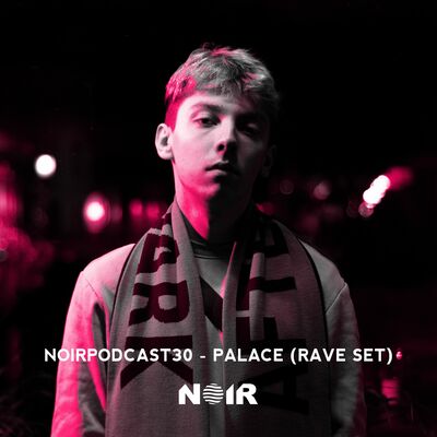 #NOIRPODCAST030 - PALACE (RAVE SET)