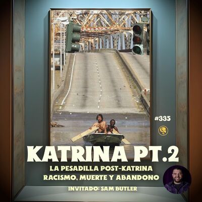 E335: Katrina Parte 2: La Pesadilla post-Katrina: racismo, muerte y abandono (con Sam Butler)